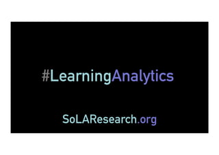 #LearningAnalytics
SoLAResearch.org
 