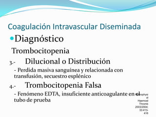 Coagulación Intravascular Diseminada
Diagnóstico
 Trombocitopenia
3.- Dilucional o Distribución
  - Perdida masiva sanguí...