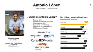 Antonio López
DIRECTOR SEO – CEO SEOSTAR
2
Antonio López
Consultor SEO – CEO SEOStar
y fundador de
Elblogdelseo.com
CEO SE...