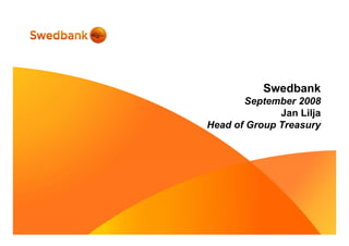 Swedbank
September 2008
Jan Lilja
Head of Group Treasury
 