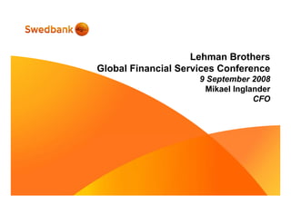 Lehman Brothers
Global Financial Services Conference
9 September 2008
Mikael Inglander
CFO
 