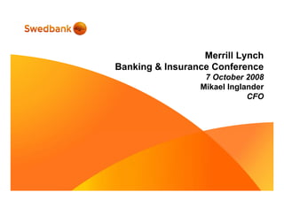 Merrill Lynch
Banking & Insurance Conference
7 October 2008
Mikael Inglander
CFO
 