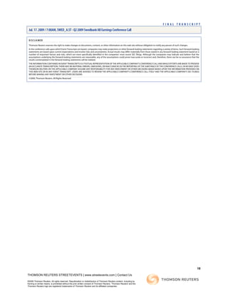 DISCLAIMER
Thomson Reuters reserves the right to make changes to documents, content, or other information on this web site without obligation to notify any person of such changes.
In the conference calls upon which Event Transcripts are based, companies may make projections or other forward-looking statements regarding a variety of items. Such forward-looking
statements are based upon current expectations and involve risks and uncertainties. Actual results may differ materially from those stated in any forward-looking statement based on a
number of important factors and risks, which are more specifically identified in the companies' most recent SEC filings. Although the companies may indicate and believe that the
assumptions underlying the forward-looking statements are reasonable, any of the assumptions could prove inaccurate or incorrect and, therefore, there can be no assurance that the
results contemplated in the forward-looking statements will be realized.
THEINFORMATIONCONTAINEDINEVENTTRANSCRIPTSISATEXTUALREPRESENTATIONOFTHEAPPLICABLECOMPANY'SCONFERENCECALLANDWHILEEFFORTSAREMADETOPROVIDE
AN ACCURATE TRANSCRIPTION, THERE MAY BE MATERIAL ERRORS, OMISSIONS, OR INACCURACIES IN THE REPORTING OF THE SUBSTANCE OF THE CONFERENCE CALLS. IN NO WAY DOES
THOMSON REUTERS OR THE APPLICABLE COMPANY ASSUME ANY RESPONSIBILITY FOR ANY INVESTMENT OR OTHER DECISIONS MADE BASED UPON THE INFORMATION PROVIDED ON
THIS WEB SITE OR IN ANY EVENT TRANSCRIPT. USERS ARE ADVISED TO REVIEW THE APPLICABLE COMPANY'S CONFERENCE CALL ITSELF AND THE APPLICABLE COMPANY'S SEC FILINGS
BEFORE MAKING ANY INVESTMENT OR OTHER DECISIONS.
©2009, Thomson Reuters. All Rights Reserved. 2165294-2009-07-17T08:33:36.647
18
THOMSON REUTERS STREETEVENTS | www.streetevents.com | Contact Us
©2009 Thomson Reuters. All rights reserved. Republication or redistribution of Thomson Reuters content, including by
framing or similar means, is prohibited without the prior written consent of Thomson Reuters. 'Thomson Reuters' and the
Thomson Reuters logo are registered trademarks of Thomson Reuters and its affiliated companies.
F I N A L T R A N S C R I P T
Jul. 17. 2009 / 7:00AM, SWED_A.ST - Q2 2009 Swedbank AB Earnings Conference Call
 