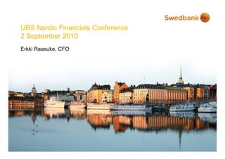 UBS N di Fi i l C fUBS Nordic Financials Conference
2 September 2010
Erkki Raasuke, CFO
 