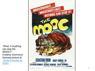 “What, if anything,
can stop the
MOOC?”
Creative Commons
licensed picture at
Giulia Forsythe on
Flickr.
12

 