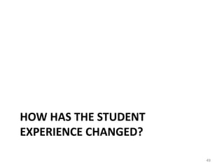 HOW HAS THE STUDENT
EXPERIENCE CHANGED?
49

 