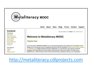 http://metaliteracy.cdlprojects.com

 