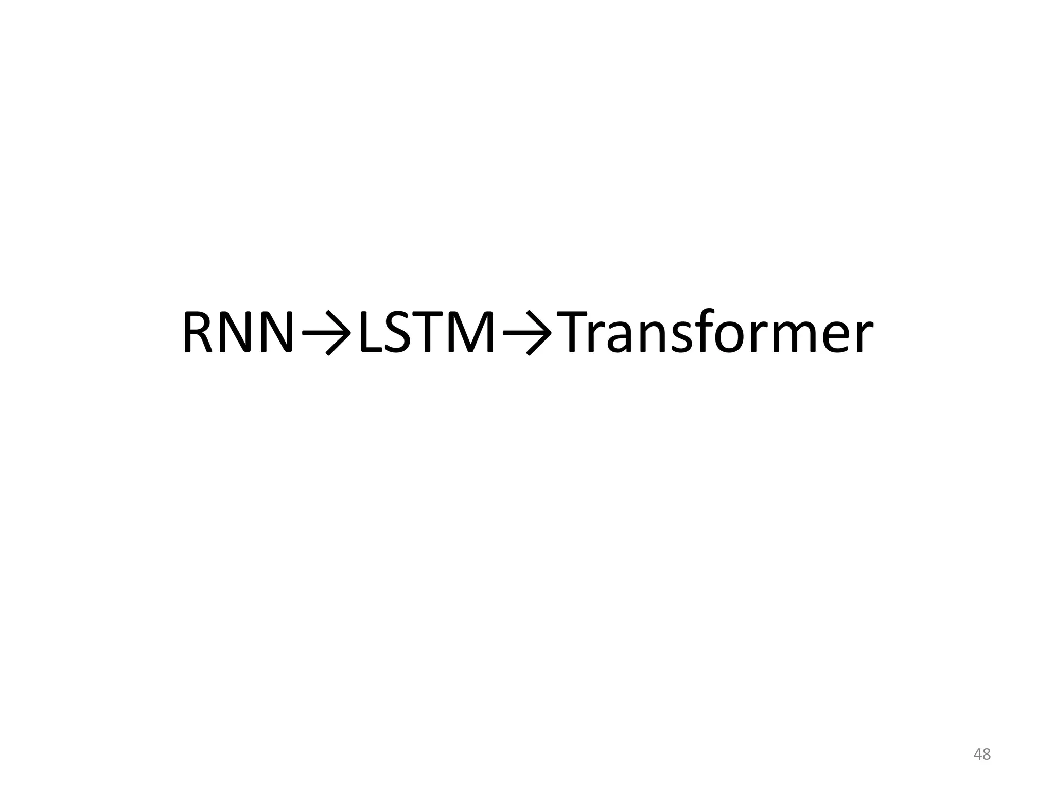 RNN→LSTM→Transformer
48
 