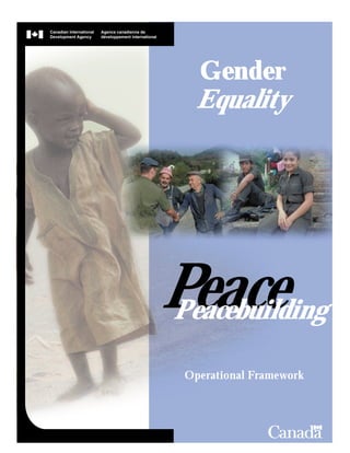 Agence canadienne de
développement international
Canadian International
Development Agency
Operational Framework
Gender
Equality
PeacePeacebuilding
 