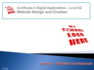 ICT Dept
Certificate in Digital Applications – Level 02
Website Design and Creation
 