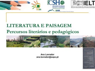 LITERATURA E PAISAGEM
Percursos literários e pedagógicos

Ana Lavrador
ana.lavrador@sapo.pt

 