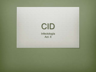 CID
Infectología
Act. II

 
