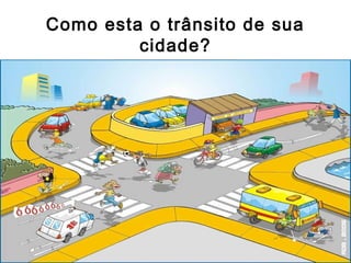 Como esta o trânsito de sua
cidade?
 