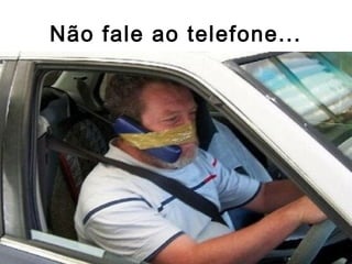 Não fale ao telefone...
 
