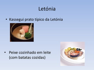 LetóniaKassegui prato típico da LetóniaPeixe cozinhado em leite (com batatas cozidas)Holanda