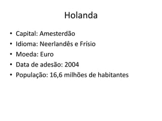 HolandaCuriosidades: Tornou se conhecido como um país de Política liberal devido a homossexualidade, prostituição, drogas, eutanásia e aborto.