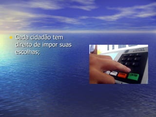 Cada cidadão tem direito de impor suas escolhas; 