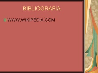 BIBLIOGRAFIA  WWW.WIKIPÉDIA.COM 