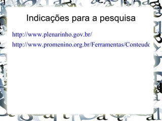 Indicações para a pesquisa http://www.plenarinho.gov.br/ 
