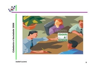 Isabel Lucena 
Cidadania e Sociedade 2006 
9 
 
