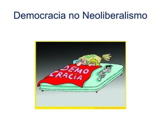 Democracia no Neoliberalismo
 