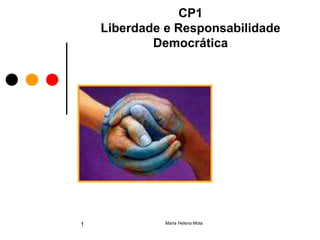 Maria Helena Mota
CP1
Liberdade e Responsabilidade
Democrática
1
 