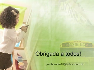 Obrigada a todos!   [email_address] 