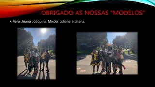 OBRIGADO AS NOSSAS “MODELOS”
• Vera, Joana, Joaquina, Mírcia, Lidiane e Liliana.
 