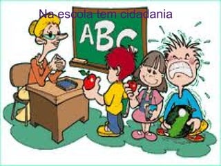 Na escola tem cidadania
 