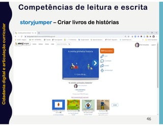 Cidadania
digital
e
articulação
curricular
46
storyjumper – Criar livros de histórias
Competências de leitura e escrita
 