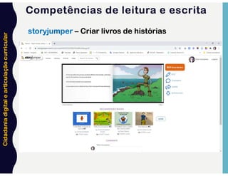 Cidadania
digital
e
articulação
curricular
storyjumper – Criar livros de histórias
Competências de leitura e escrita
 