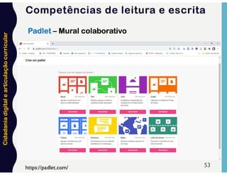 Cidadania
digital
e
articulação
curricular
53
Padlet – Mural colaborativo
Competências de leitura e escrita
https://padlet.com/
 