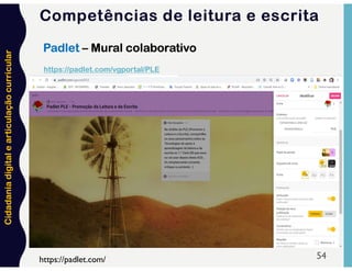Cidadania
digital
e
articulação
curricular
https://padlet.com/vgportal/PLE
Padlet – Mural colaborativo
Competências de leitura e escrita
54
https://padlet.com/
 