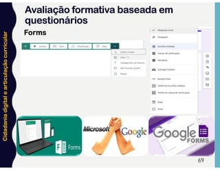Cidadania
digital
e
articulação
curricular
Forms
69
Avaliação formativa baseada em
questionários
 