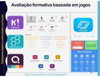 Cidadania
digital
e
articulação
curricular
Avaliação formativa baseada em jogos
77
nearpod
Kahoot!
Quizizz
https://www.slideshare.net/vitorgonalves9
 