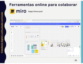 Cidadania
digital
e
articulação
curricular
Ferramentas online para colaborar
88
https://miro.com/
 