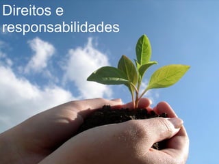 Direitos e
responsabilidades
 
