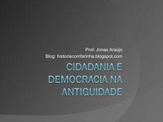 Prof. Jonas Araújo
Blog: historiacomfarinha.blogspot.com
 