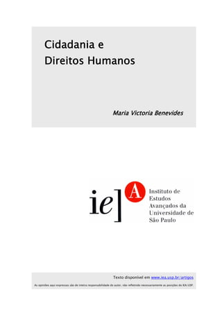Cidadania e
Direitos Humanos
Maria Victoria Benevides
Texto disponível em www.iea.usp.br/artigos
As opiniões aqui expressas são de inteira responsabilidade do autor, não refletindo necessariamente as posições do IEA/USP.
 