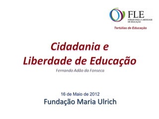 Tertúlias de Educação




    16 de Maio de 2012
Fundação Maria Ulrich
 