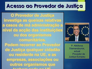 Acesso ao Provedor de JustiçaAcesso ao Provedor de Justiça
P. Nikiforos
Diamandouros,
actual
Provedor de
Justiça Europeu
 