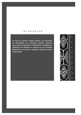 I N T R O D U Ç Ã O
Ao longo da primeira unidade temáƟca, sem pretensão
de exausƟvidade, são abordadas questões essenciais
para o aluno compreender e problemaƟzar o significado e
significância da cidadania no contexto de uma sociedade
democráƟca que observa e respeita os direitos humanos
fundamentais.
 