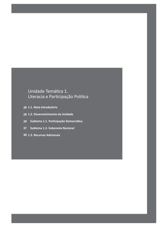 28
28
28
37
38
Unidade Temática 1.
Literacia e Participação Política
1.1. Nota Introdutória
1.2. Desenvolvimento da Unidade
Subtema 1.1. Participação Democrática
Subtema 1.2. Soberania Nacional
1.3. Recursos Adicionais
 