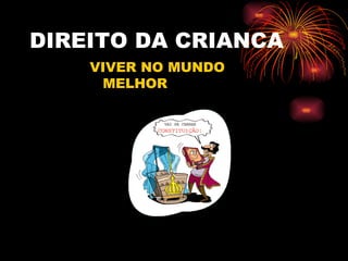 DIREITO DA CRIANCA VIVER NO MUNDO MELHOR 