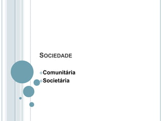 SOCIEDADE
Comunitária
Societária
 