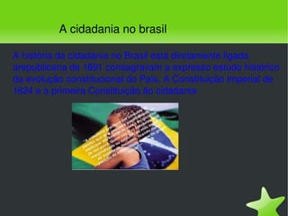 A história da cidadania no Brasil está diretamente ligada arepublicana de 1891 consagravam a expresso estudo histórico da evolução constitucional do País. A Constituição imperial de 1824 e a primeira Constituição ão cidadania A cidadania no brasil 