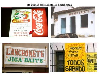 Há ótimos restaurantes e lanchonetes 
