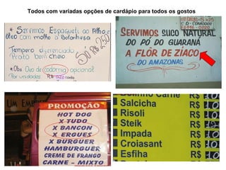 Todos com variadas opções de cardápio para todos os gostos 