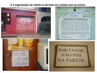 E a organização da cidade se percebe no cuidado com os avisos 