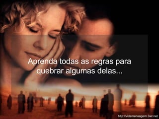 Aprenda todas as regras para quebrar algumas delas... 